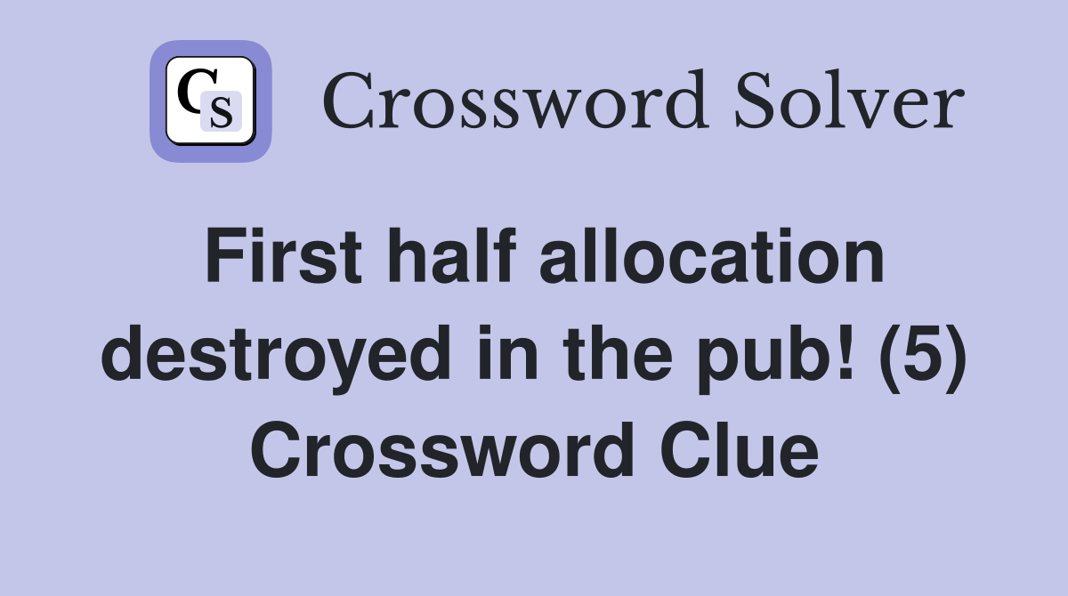 First half allocation destroyed in the pub! (5) Crossword Clue