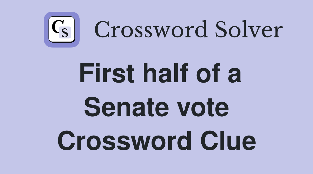 First half of a Senate vote Crossword Clue