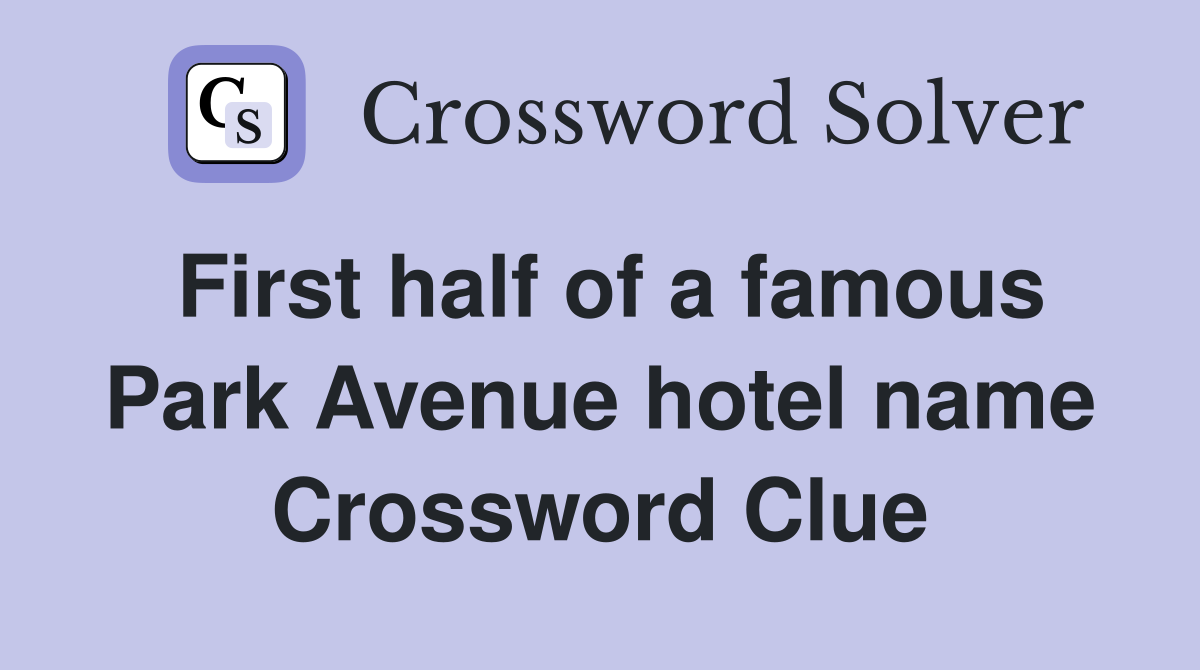 First half of a famous Park Avenue hotel name Crossword Clue