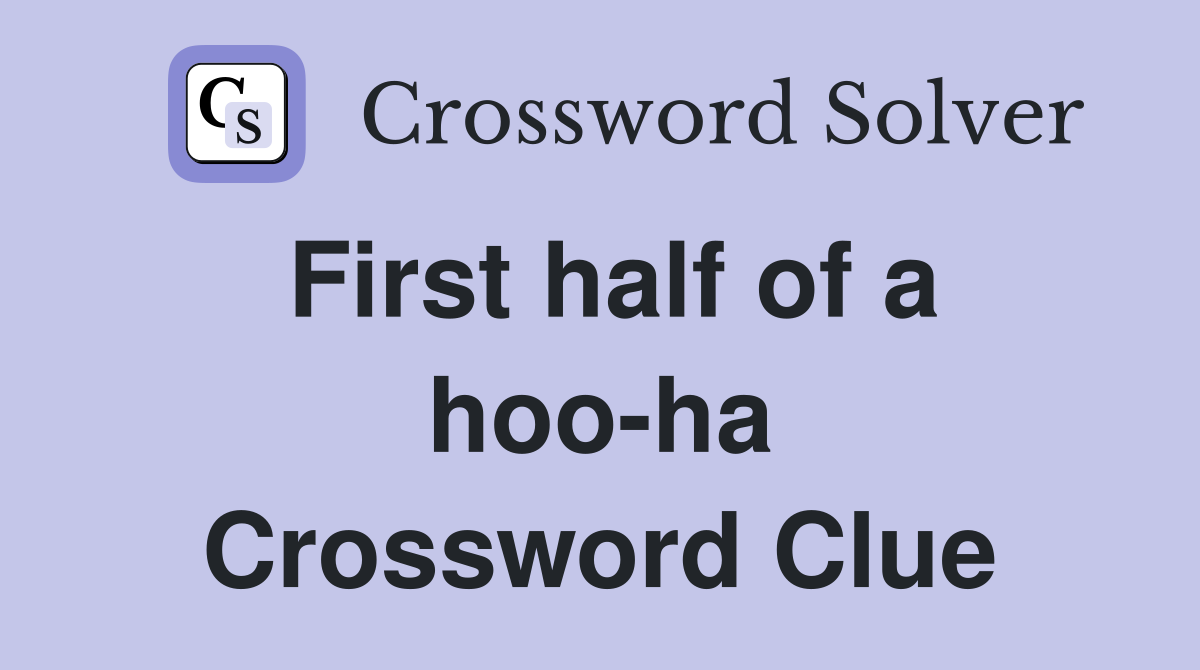 First half of a hoo-ha Crossword Clue