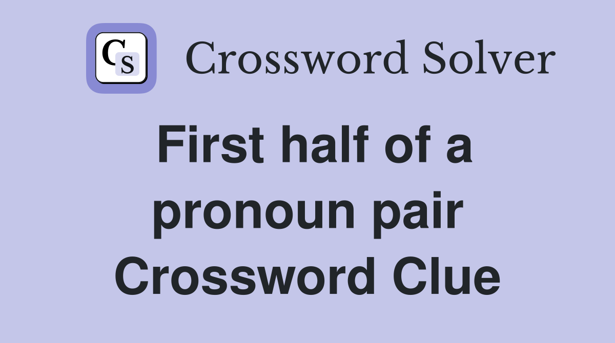 First half of a pronoun pair Crossword Clue