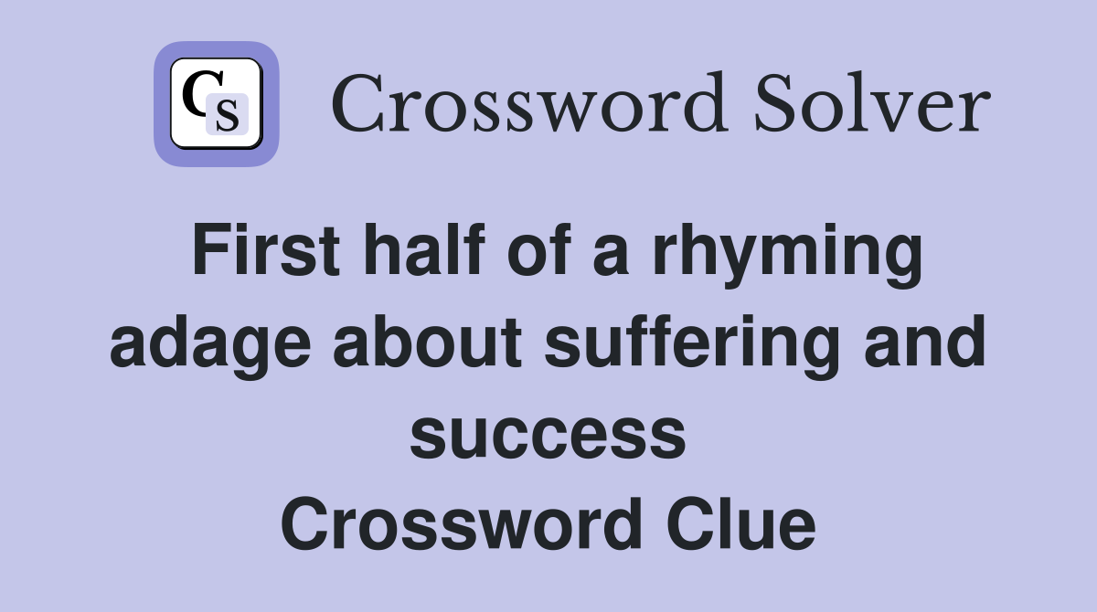 First half of a rhyming adage about suffering and success Crossword Clue