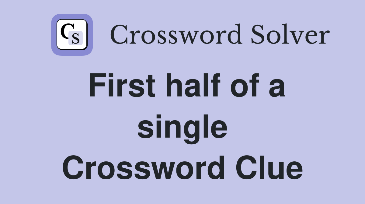 First half of a single Crossword Clue