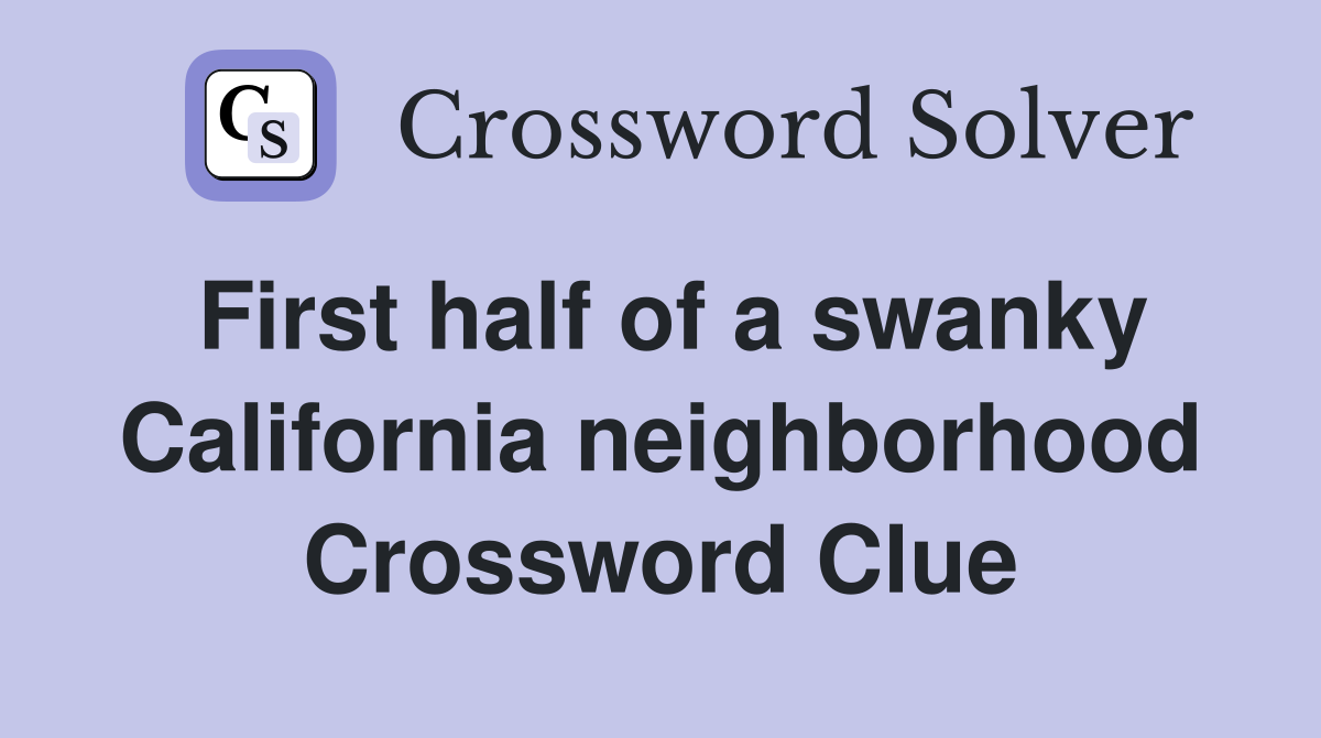 First half of a swanky California neighborhood Crossword Clue