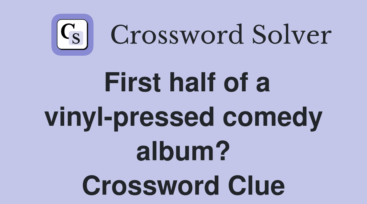 First half of a vinyl-pressed comedy album? Crossword Clue