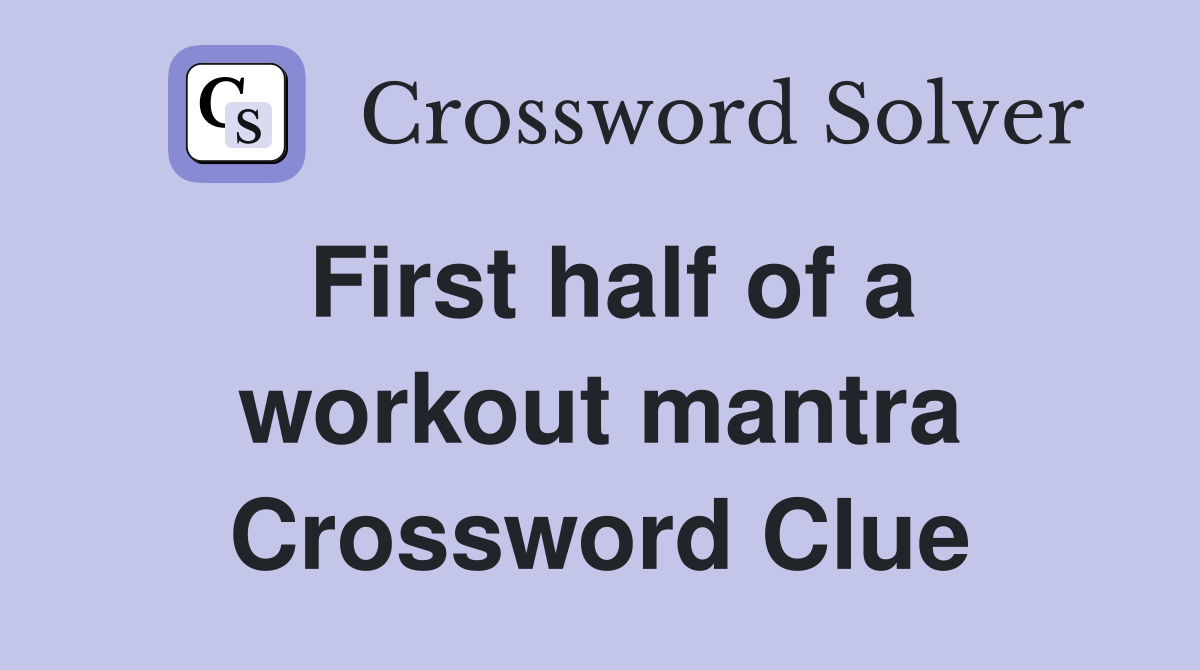First half of a workout mantra Crossword Clue