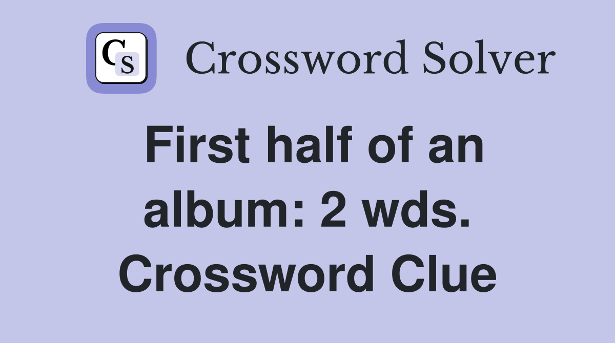 First half of an album: 2 wds. Crossword Clue