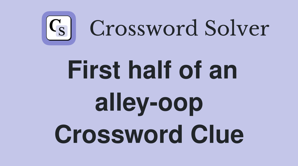 First half of an alley-oop Crossword Clue