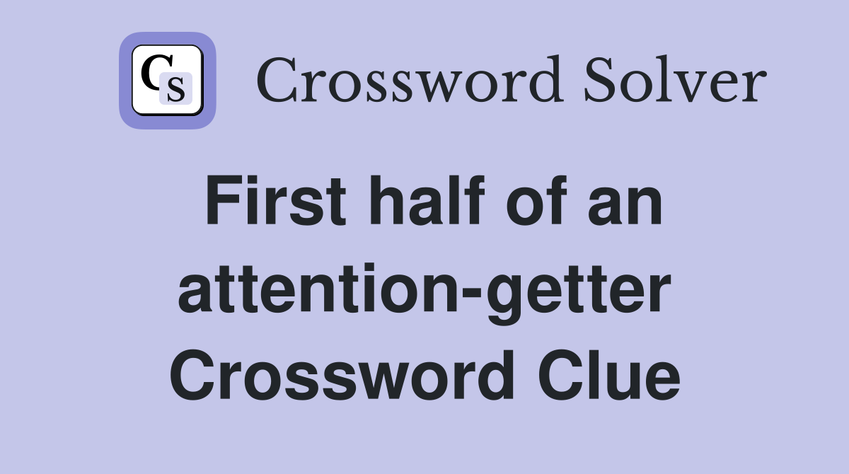 First half of an attention-getter Crossword Clue