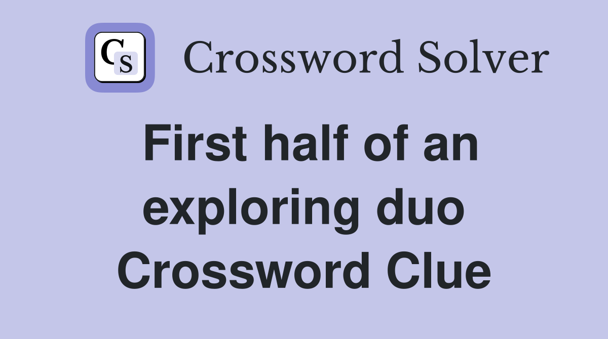 First half of an exploring duo Crossword Clue
