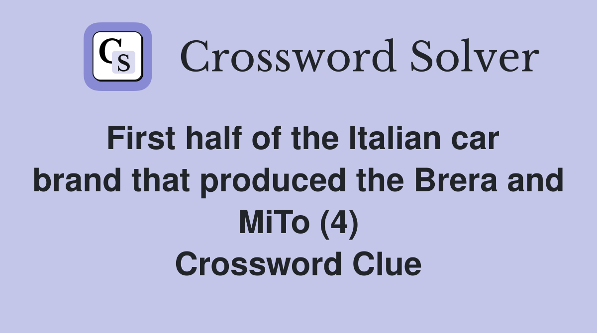 First half of the Italian car brand that produced the Brera and MiTo (4) Crossword Clue