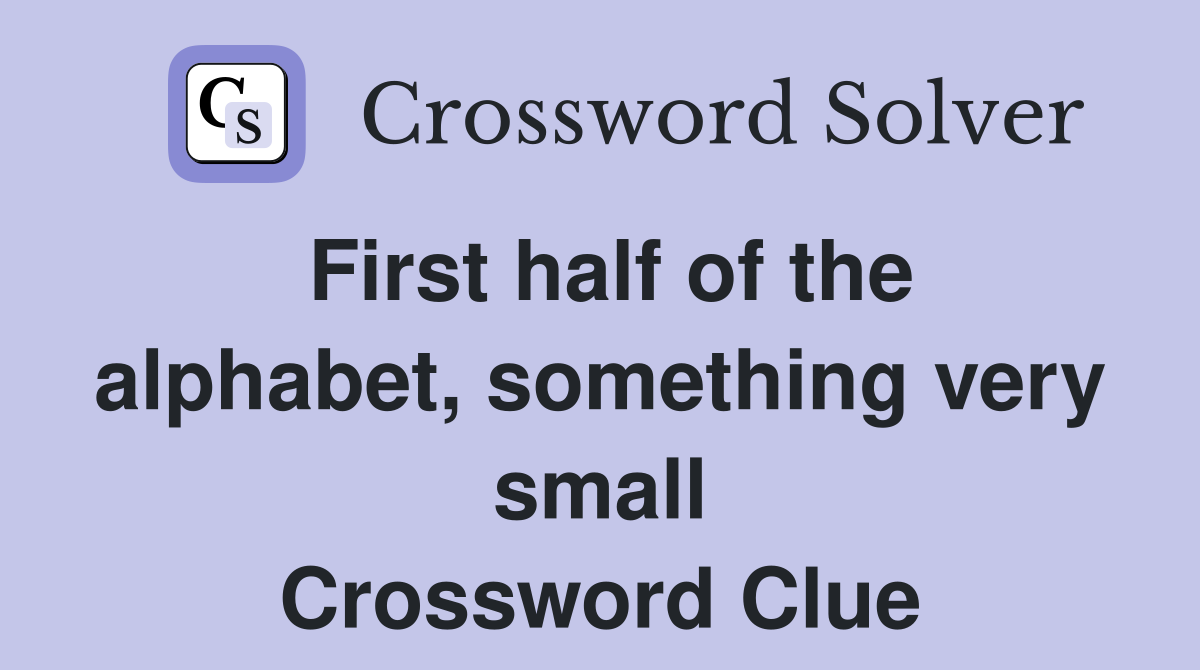 First half of the alphabet, something very small Crossword Clue