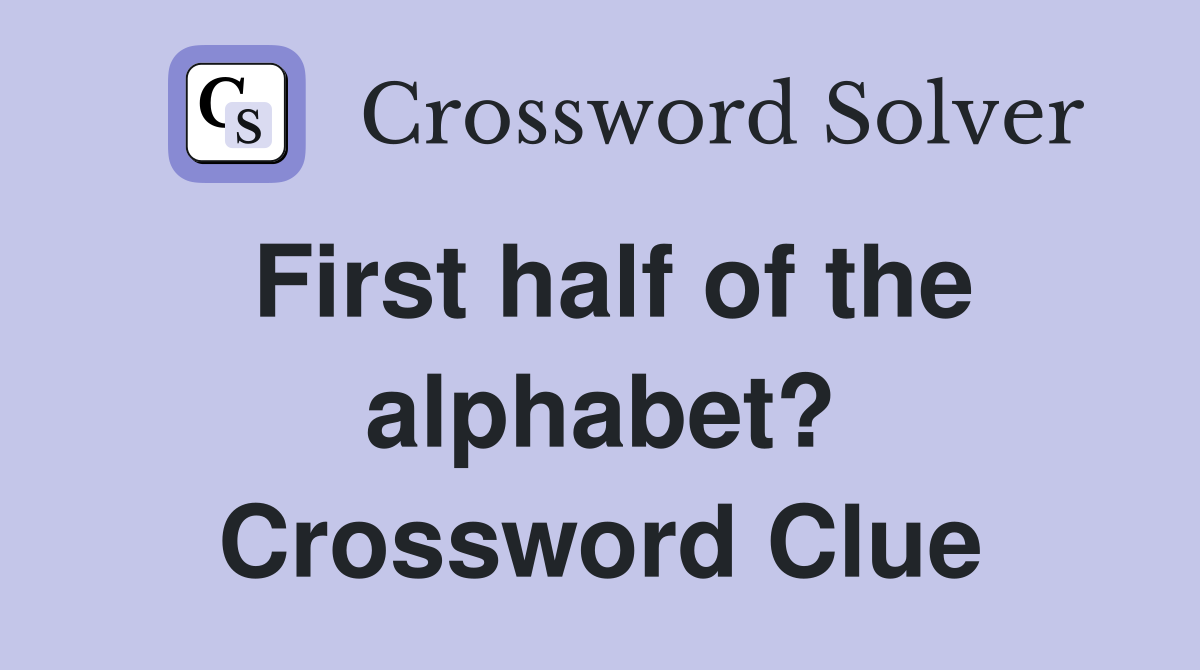First half of the alphabet? Crossword Clue