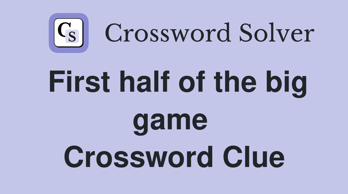 First half of the big game  Crossword Clue