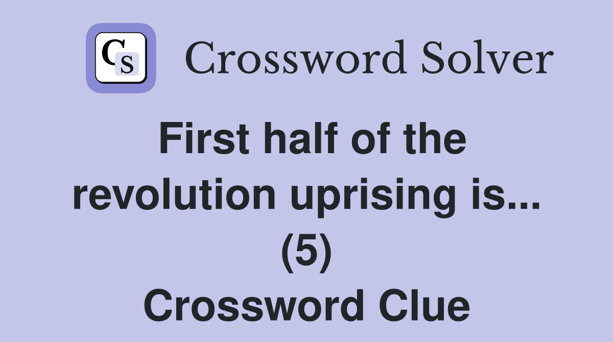 First half of the revolution uprising is... (5) Crossword Clue