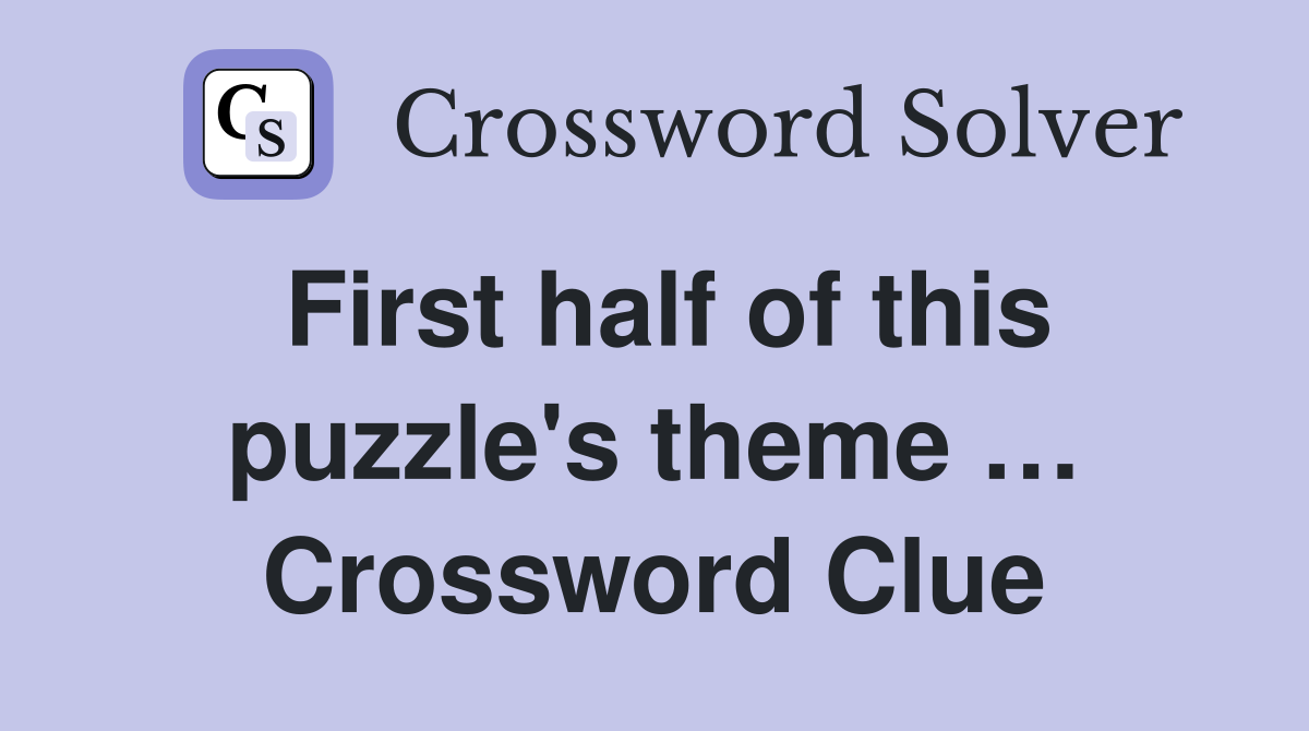 First half of this puzzle's theme … Crossword Clue