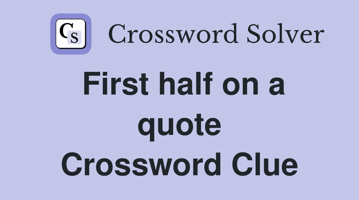 First half on a quote Crossword Clue