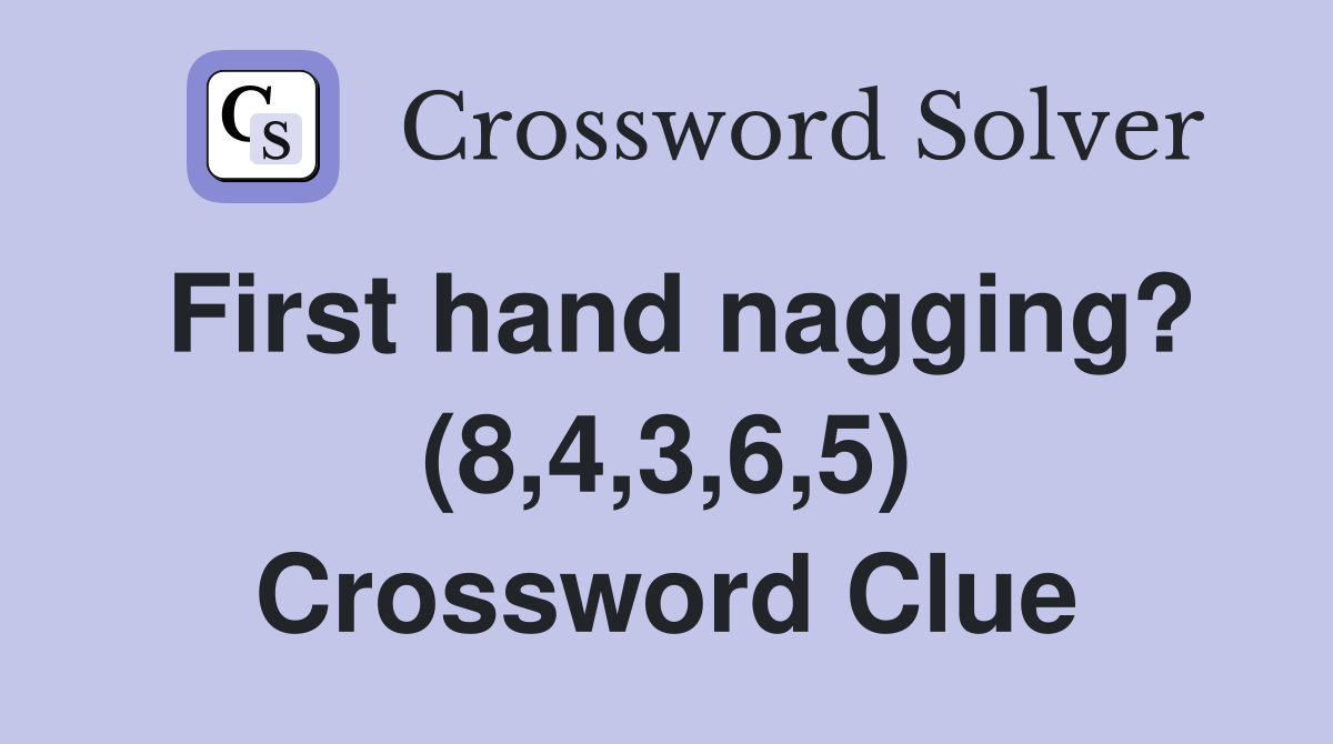 First hand nagging? (8,4,3,6,5) Crossword Clue