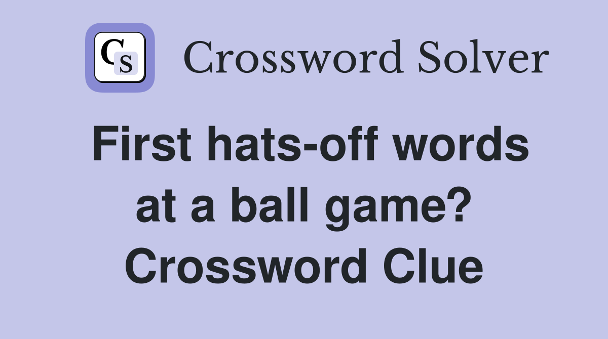 First hats-off words at a ball game? Crossword Clue