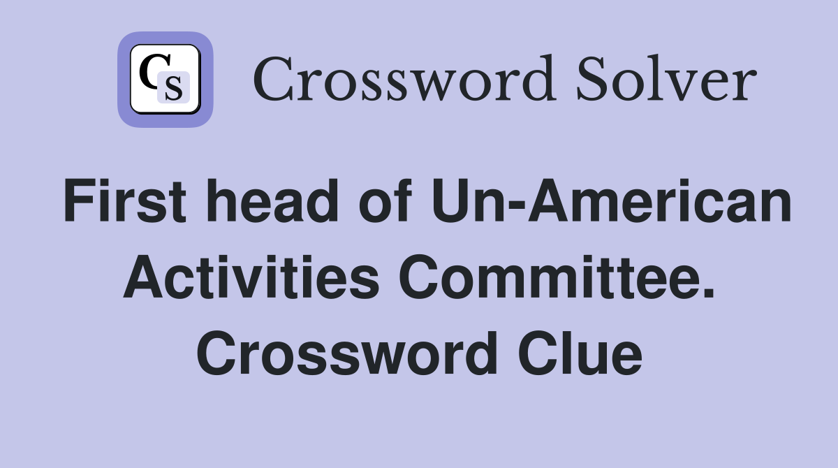 First head of Un-American Activities Committee. Crossword Clue
