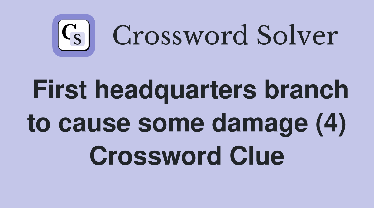 First headquarters branch to cause some damage (4) Crossword Clue