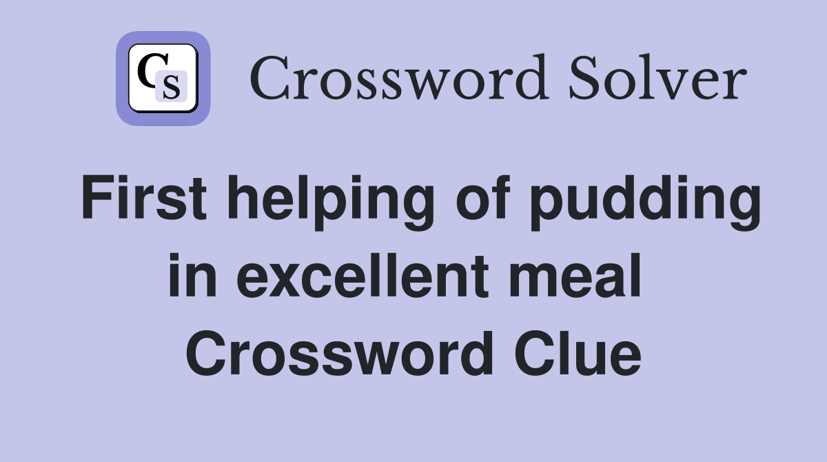 First helping of pudding in excellent meal  Crossword Clue