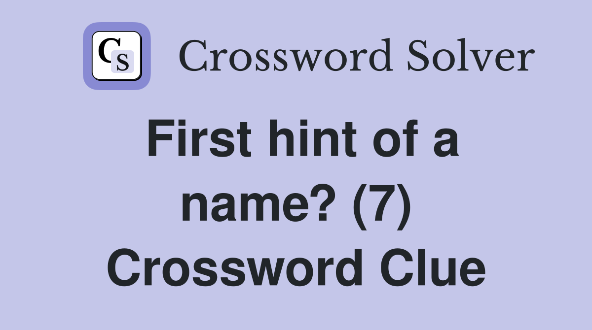First hint of a name? (7) Crossword Clue
