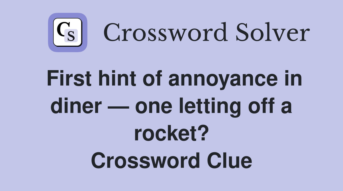 First hint of annoyance in diner — one letting off a rocket? Crossword Clue