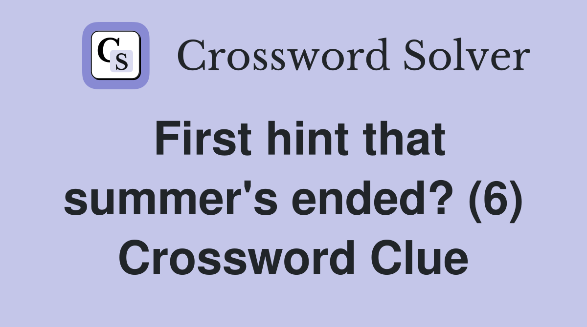 First hint that summer's ended? (6) Crossword Clue
