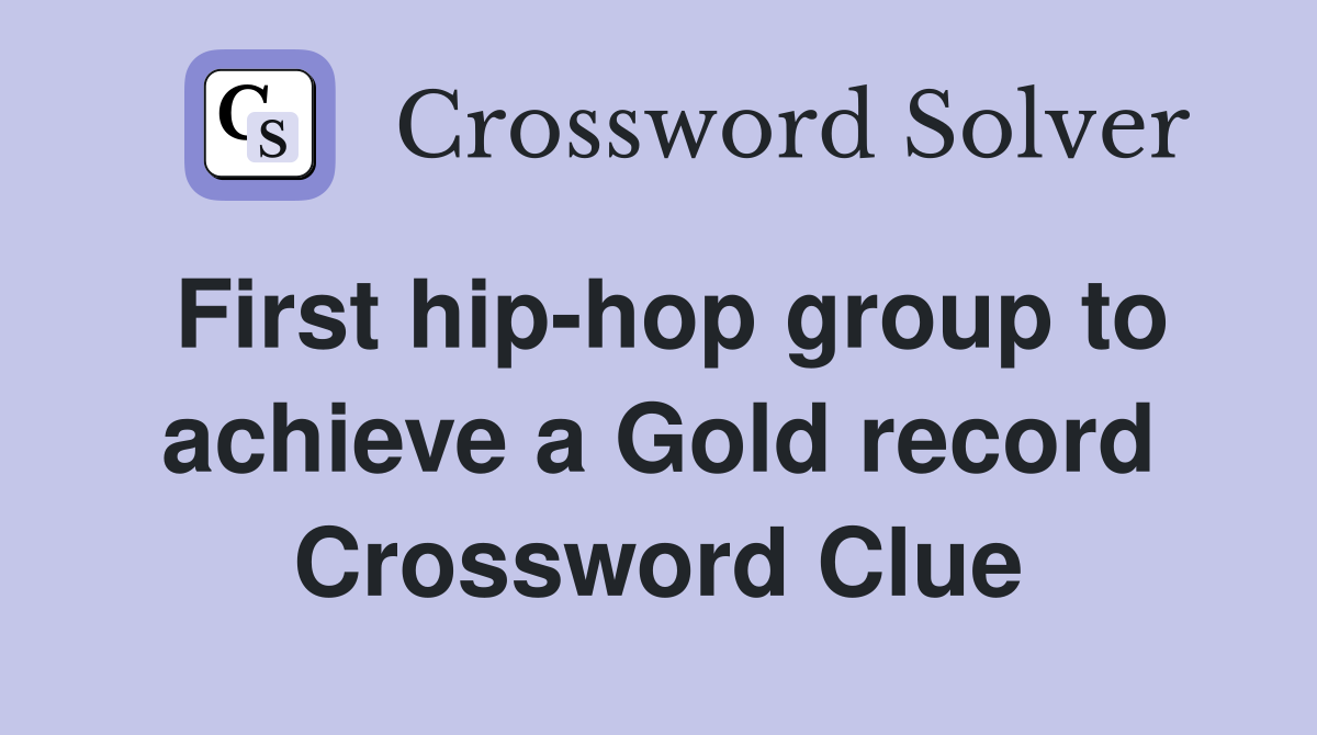 First hip-hop group to achieve a Gold record Crossword Clue