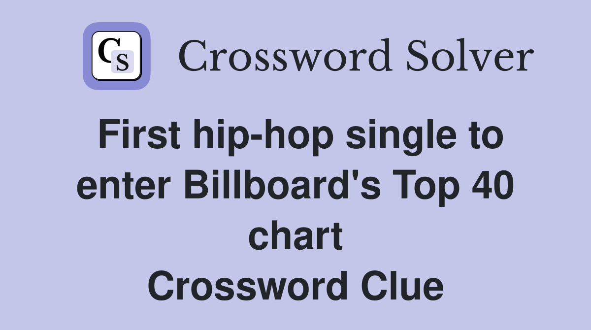 First hip-hop single to enter Billboard's Top 40 chart Crossword Clue