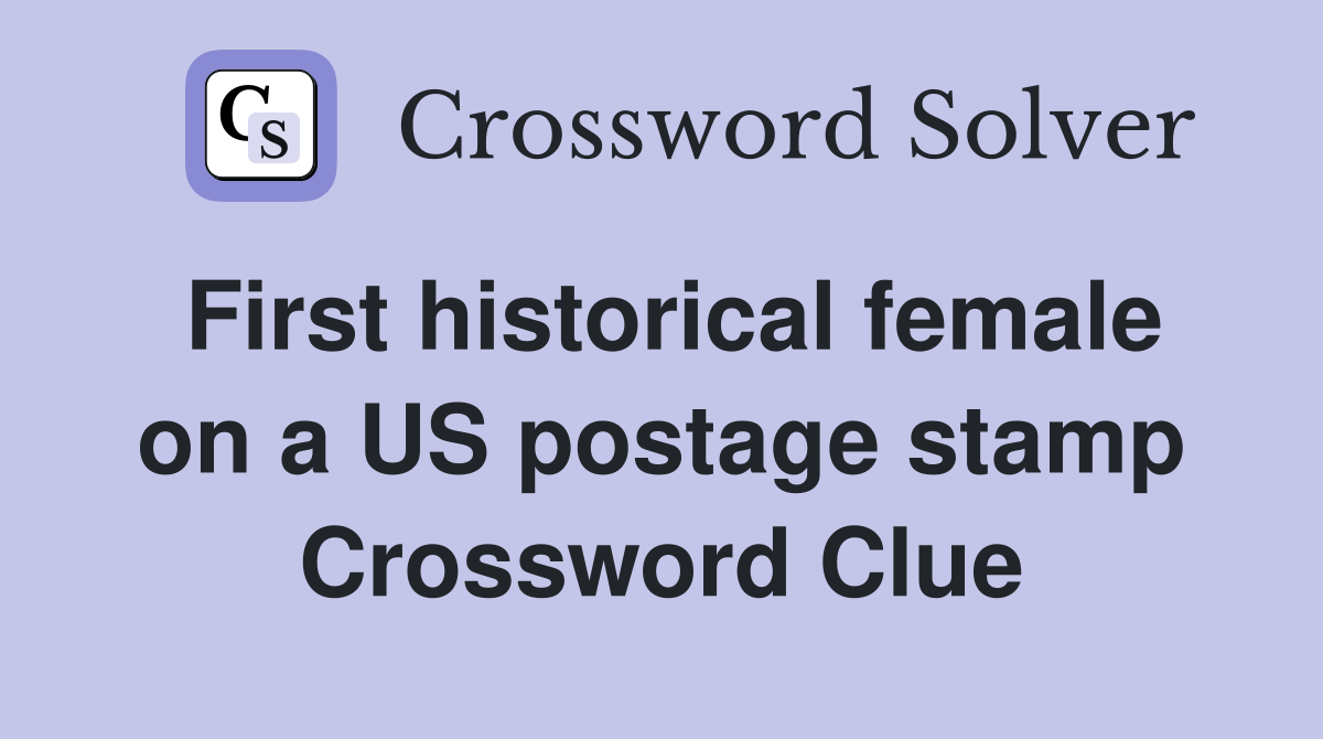 First historical female on a US postage stamp Crossword Clue