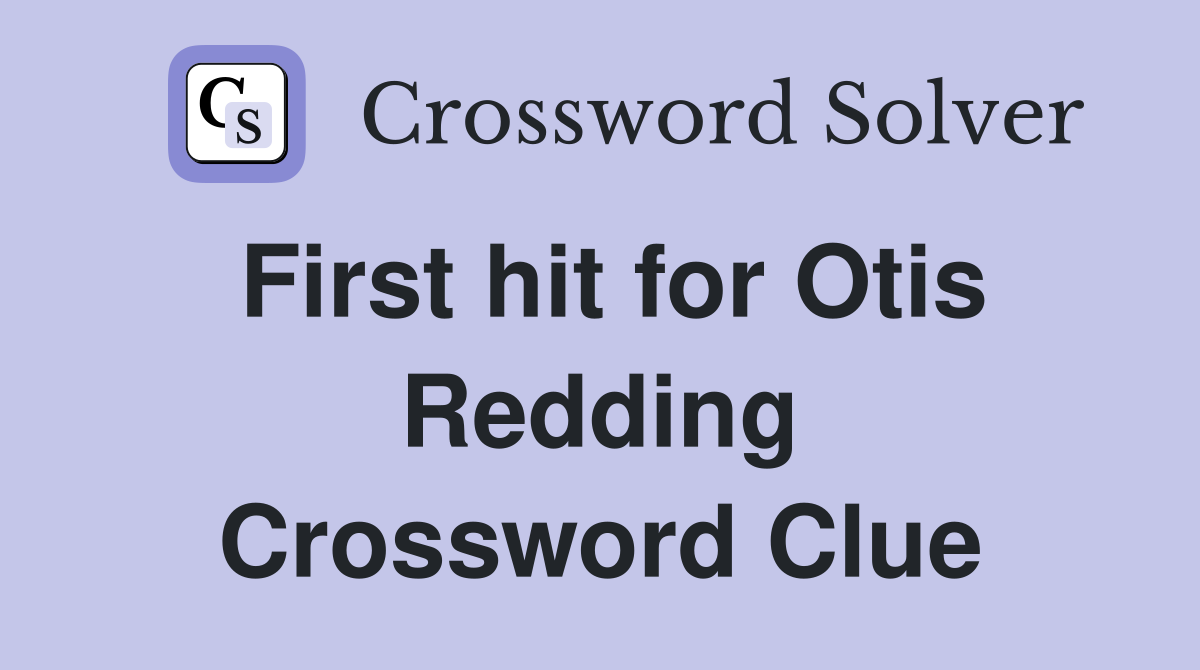 First hit for Otis Redding Crossword Clue