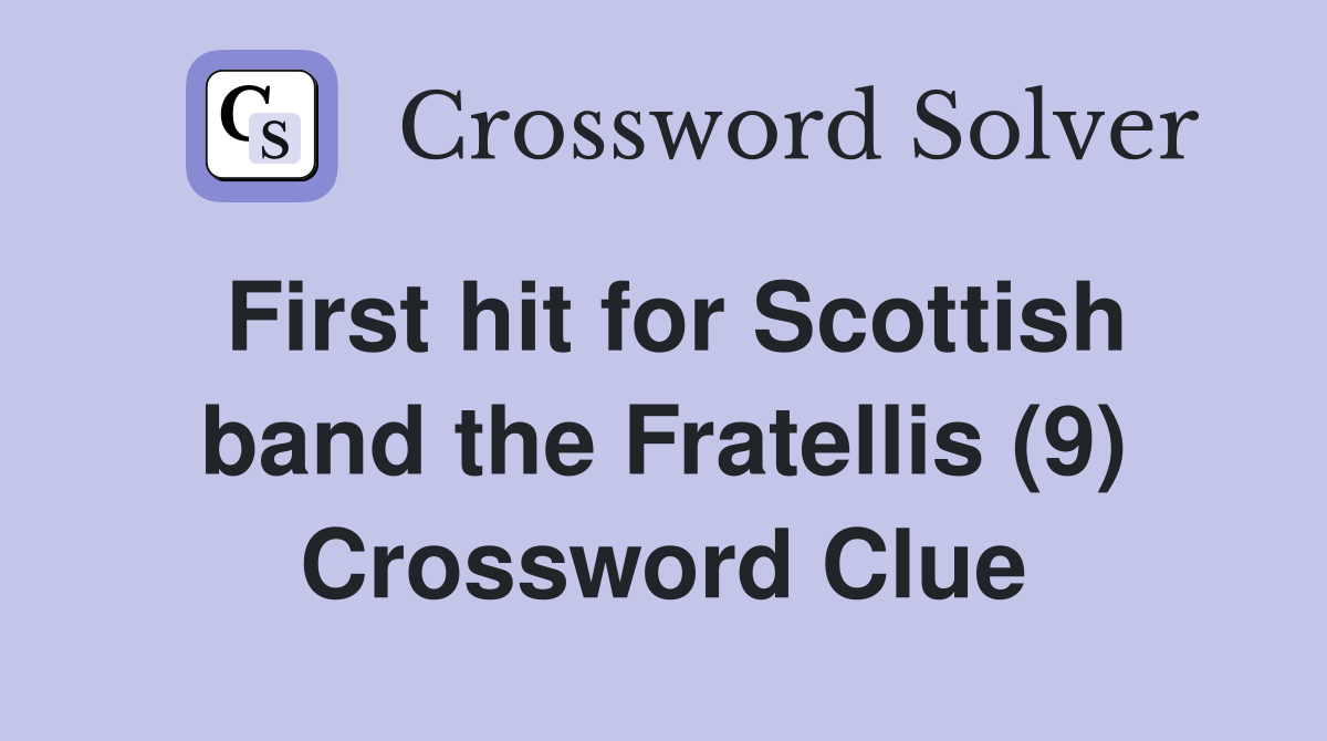 First hit for Scottish band the Fratellis (9) Crossword Clue