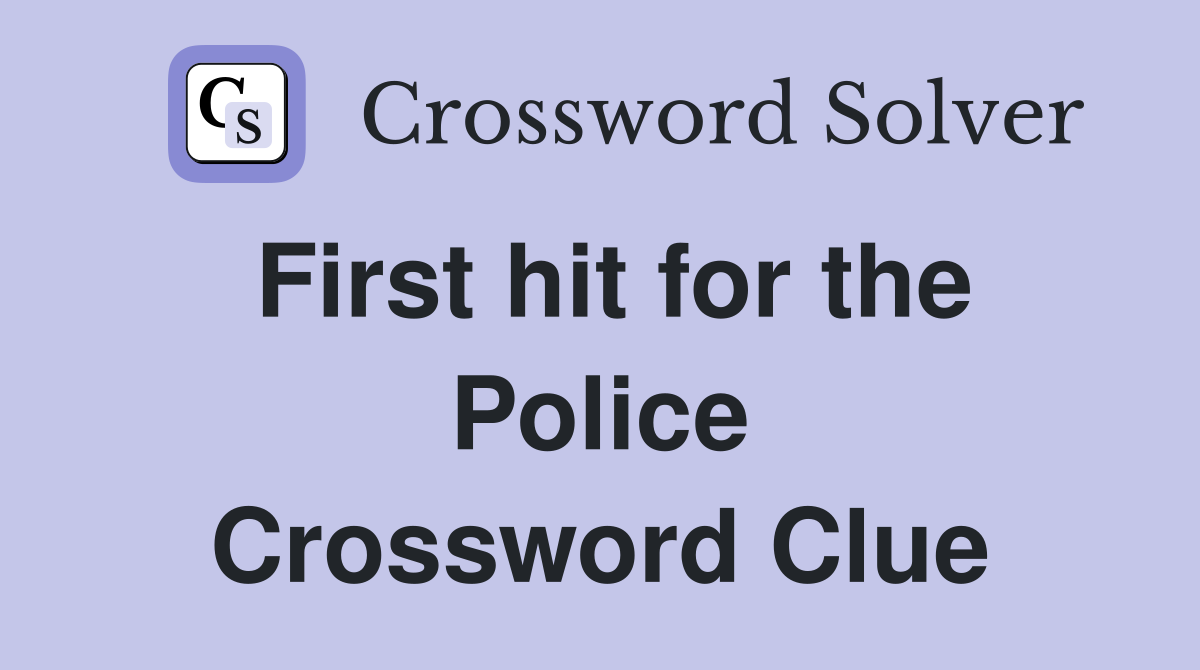 First hit for the Police Crossword Clue