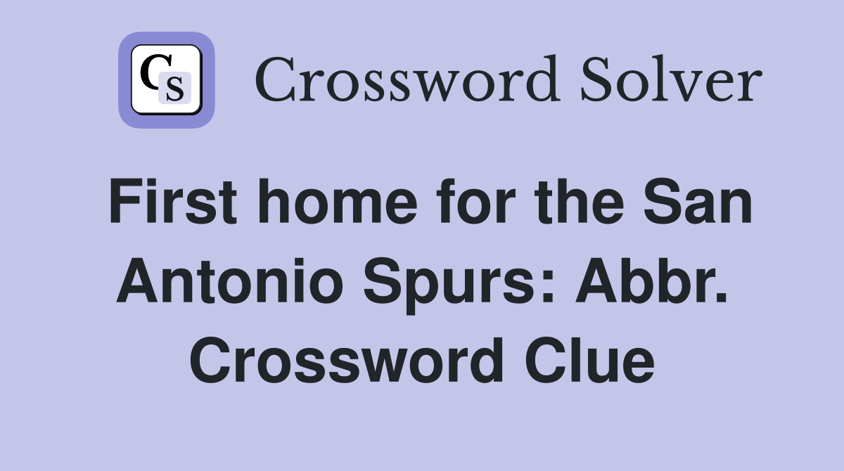 First home for the San Antonio Spurs: Abbr. Crossword Clue