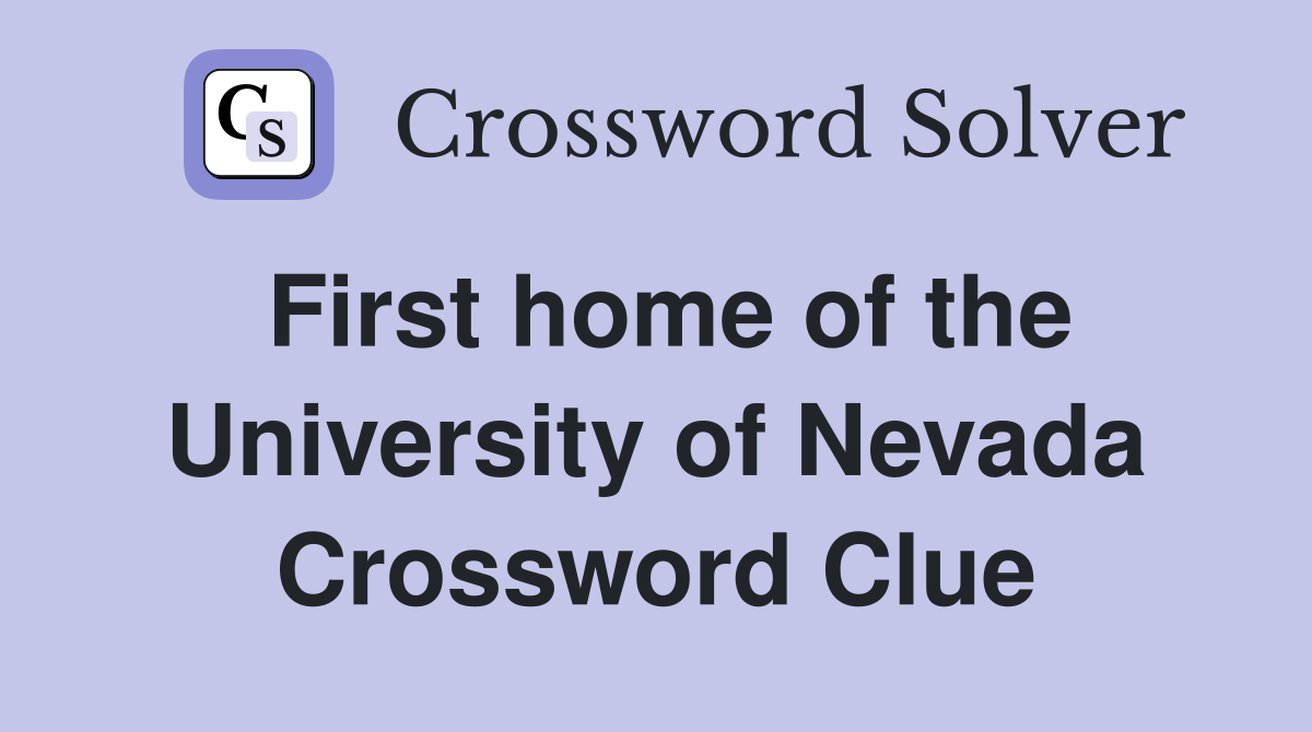 First home of the University of Nevada Crossword Clue
