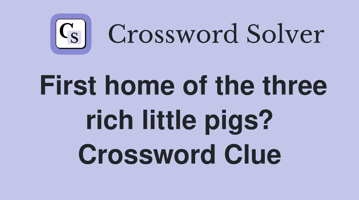 First home of the three rich little pigs? Crossword Clue