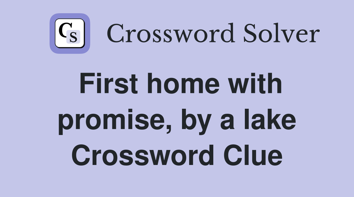 First home with promise, by a lake Crossword Clue