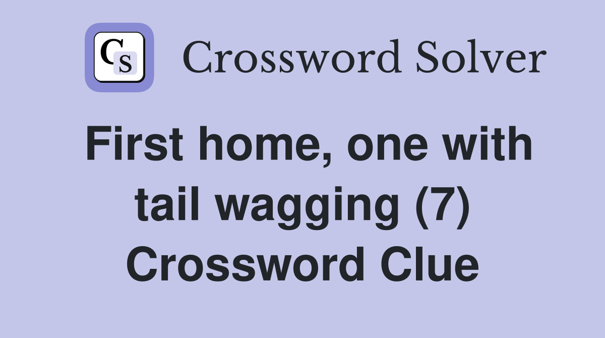 First home, one with tail wagging (7) Crossword Clue