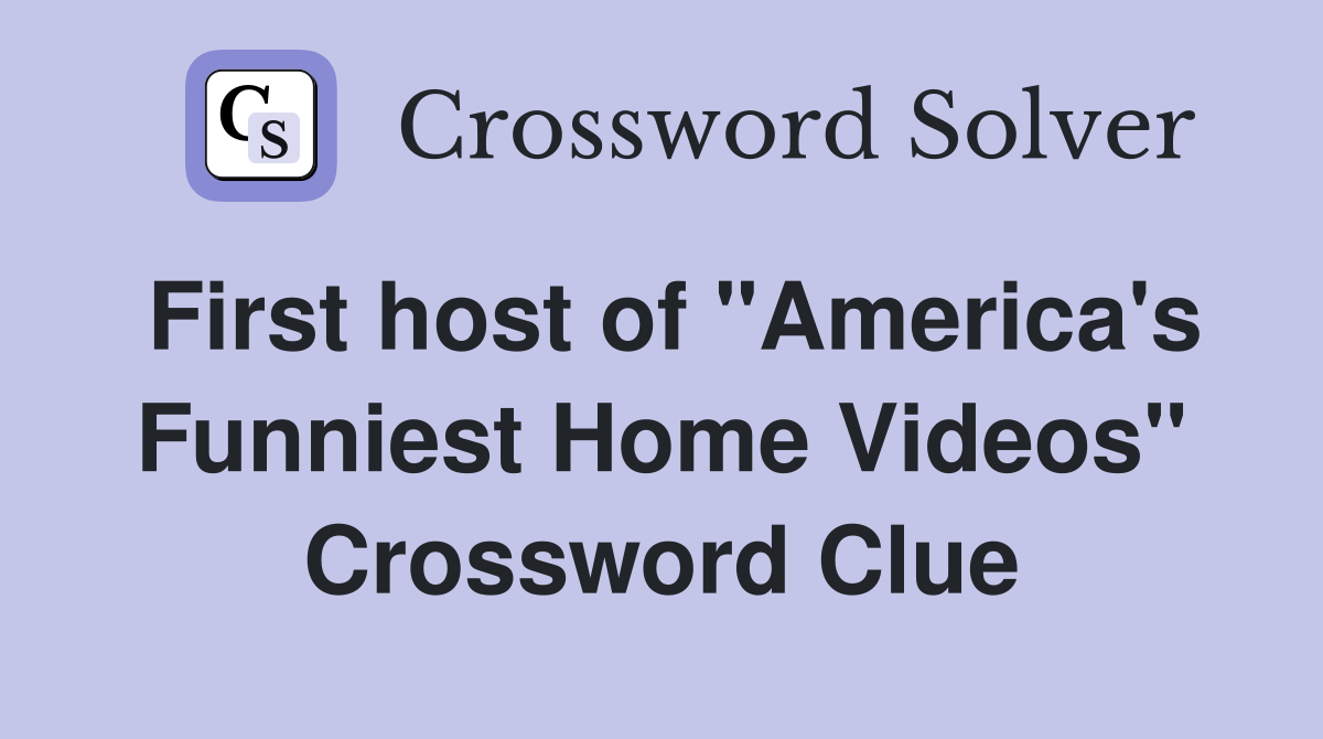 First host of "America's Funniest Home Videos" Crossword Clue