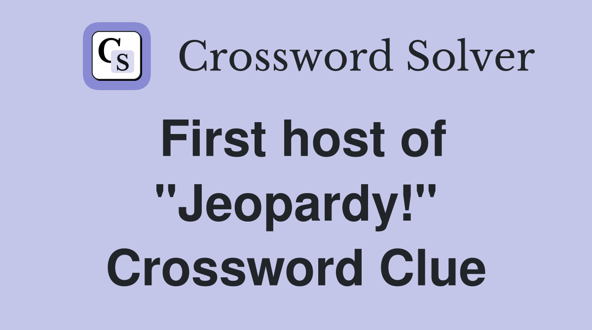 First host of "Jeopardy!" Crossword Clue