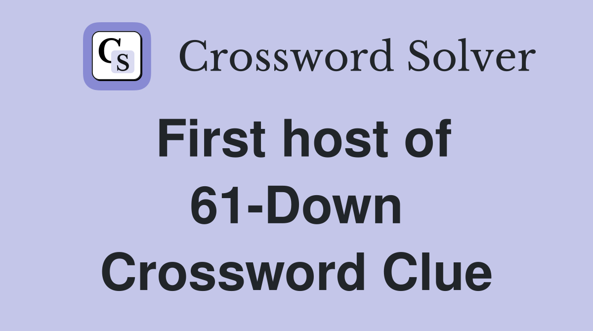 First host of 61-Down Crossword Clue