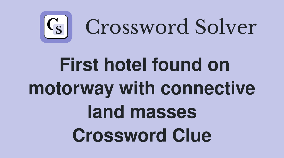 First hotel found on motorway with connective land masses Crossword Clue