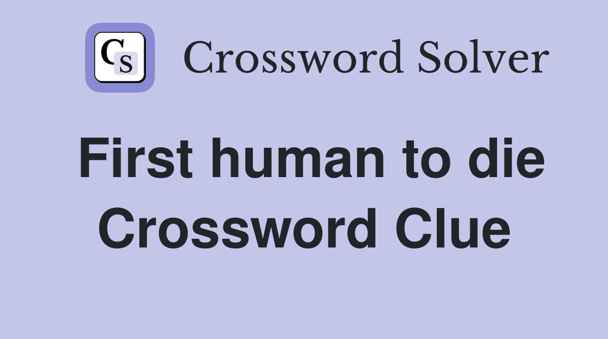 First human to die Crossword Clue