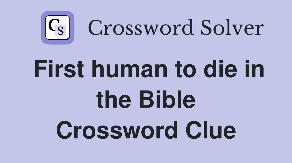 First human to die in the Bible Crossword Clue