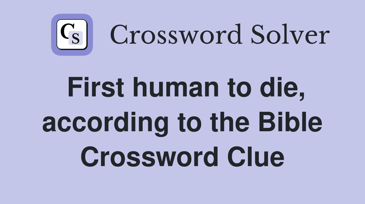 First human to die, according to the Bible Crossword Clue