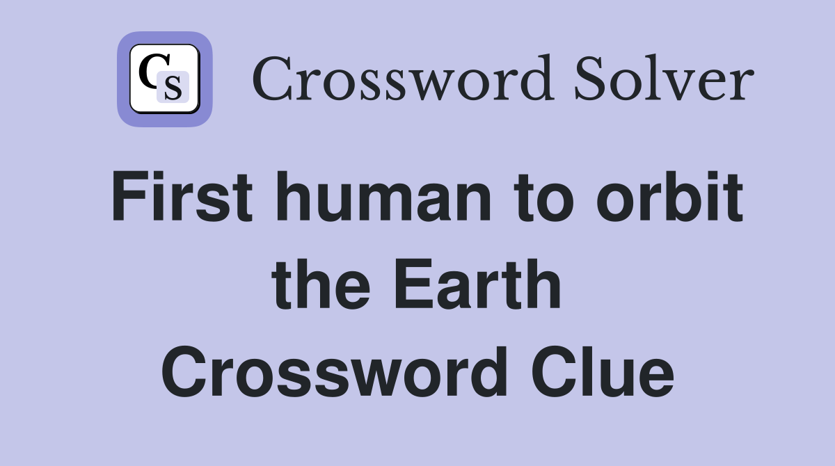 First human to orbit the Earth Crossword Clue