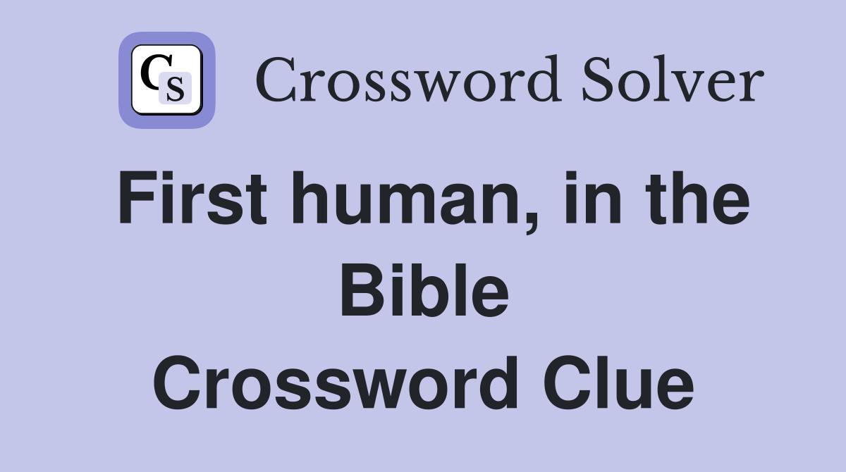 First human, in the Bible Crossword Clue