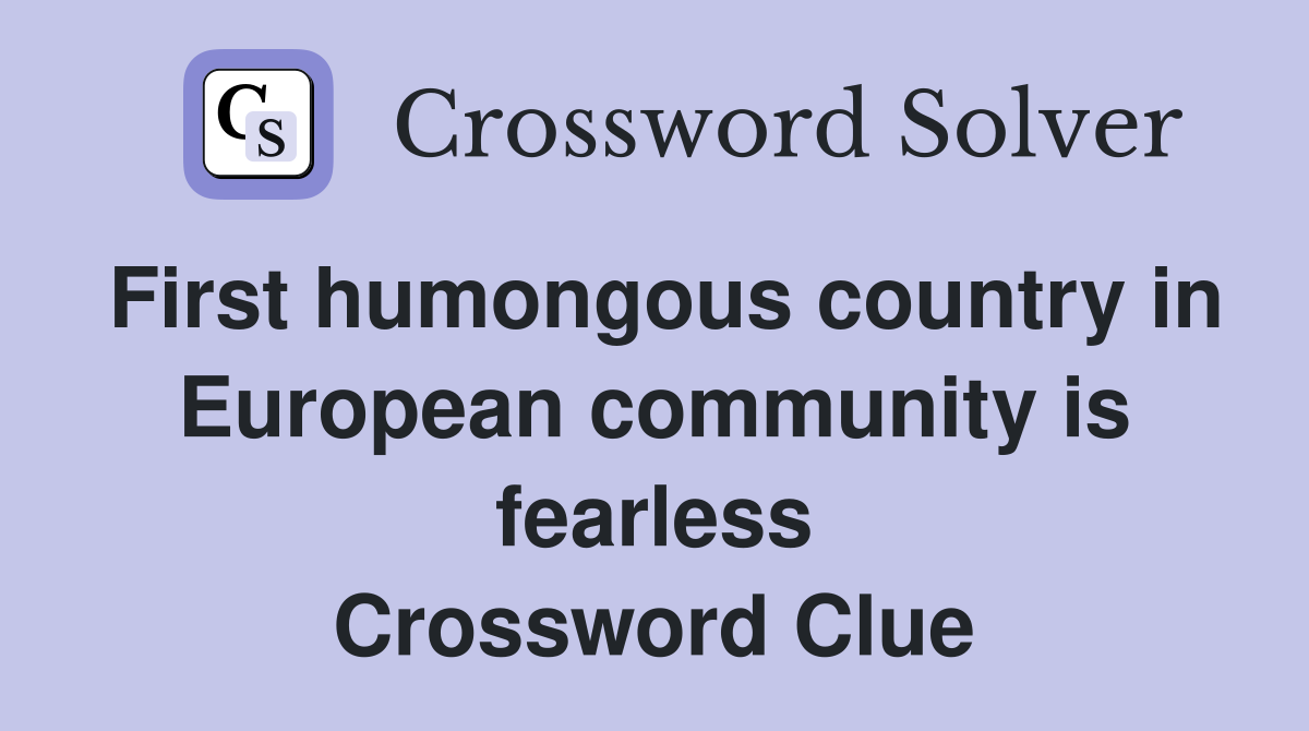 First humongous country in European community is fearless Crossword Clue